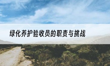 绿化养护验收员的职责与挑战