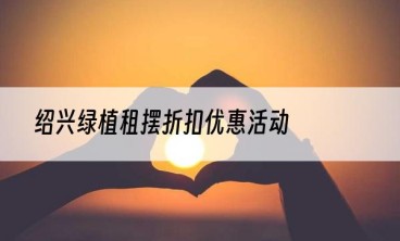 绍兴绿植租摆折扣优惠活动