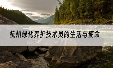杭州绿化养护技术员的生活与使命