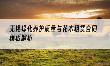 无锡绿化养护质量与花木租赁合同模板解析