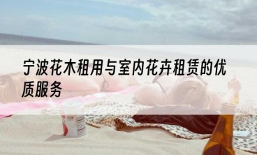 宁波花木租用与室内花卉租赁的优质服务