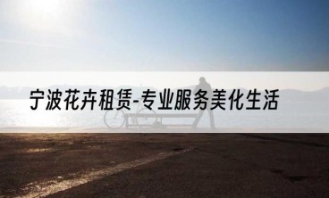 宁波花卉租赁-专业服务美化生活