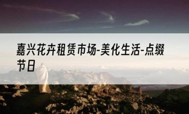 嘉兴花卉租赁市场-美化生活-点缀节日