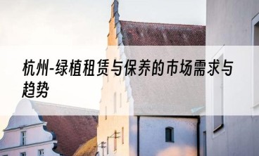 杭州-绿植租赁与保养的市场需求与趋势