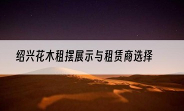 绍兴花木租摆展示与租赁商选择