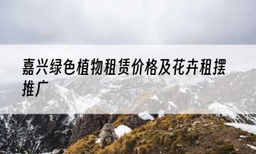 嘉兴绿色植物租赁价格及花卉租摆推广