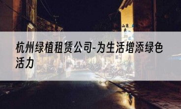 杭州绿植租赁公司-为生活增添绿色活力