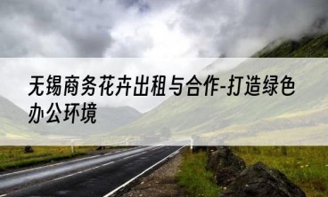 无锡商务花卉出租与合作-打造绿色办公环境
