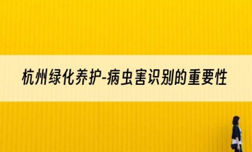 杭州绿化养护-病虫害识别的重要性