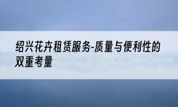 绍兴花卉租赁服务-质量与便利性的双重考量