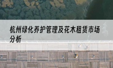 杭州绿化养护管理及花木租赁市场分析