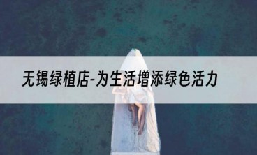 无锡绿植店-为生活增添绿色活力