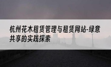 杭州花木租赁管理与租赁网站-绿意共享的实践探索