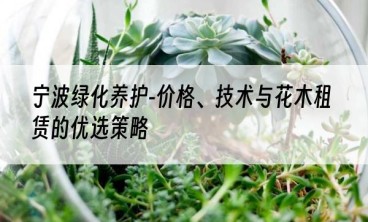 宁波绿化养护-价格、技术与花木租赁的优选策略
