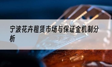 宁波花卉租赁市场与保证金机制分析