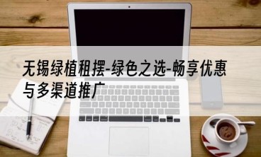 无锡绿植租摆-绿色之选-畅享优惠与多渠道推广