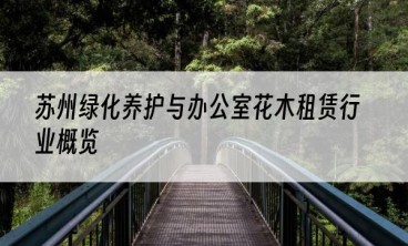 苏州绿化养护与办公室花木租赁行业概览