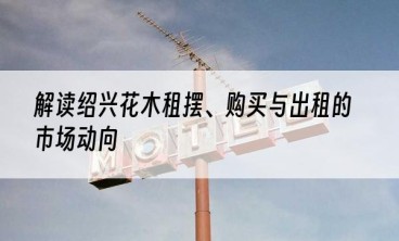 解读绍兴花木租摆、购买与出租的市场动向