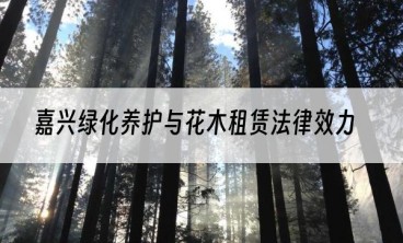嘉兴绿化养护与花木租赁法律效力