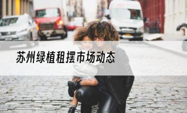 苏州绿植租摆市场动态
