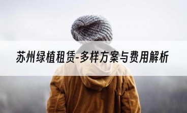 苏州绿植租赁-多样方案与费用解析