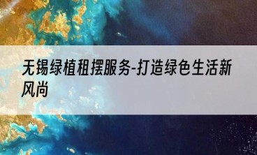 无锡绿植租摆服务-打造绿色生活新风尚