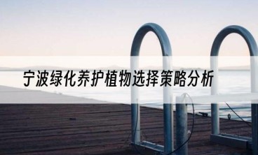 宁波绿化养护植物选择策略分析