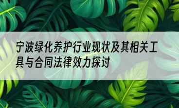 宁波绿化养护行业现状及其相关工具与合同法律效力探讨