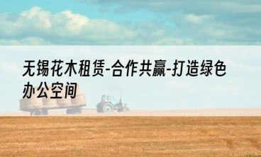 无锡花木租赁-合作共赢-打造绿色办公空间