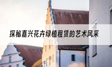 探秘嘉兴花卉绿植租赁的艺术风采