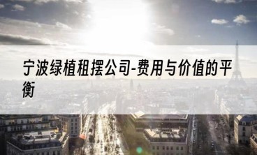 宁波绿植租摆公司-费用与价值的平衡