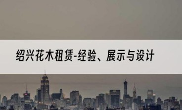 绍兴花木租赁-经验、展示与设计