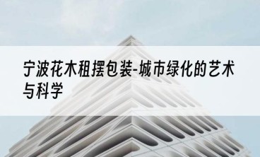 宁波花木租摆包装-城市绿化的艺术与科学