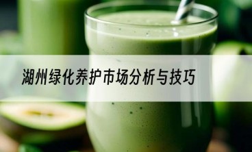 湖州绿化养护市场分析与技巧