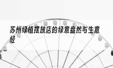 苏州绿植摆放店的绿意盎然与生意经