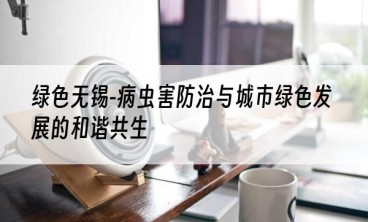 绿色无锡-病虫害防治与城市绿色发展的和谐共生