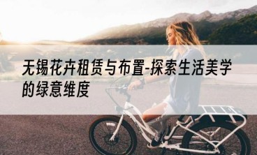 无锡花卉租赁与布置-探索生活美学的绿意维度