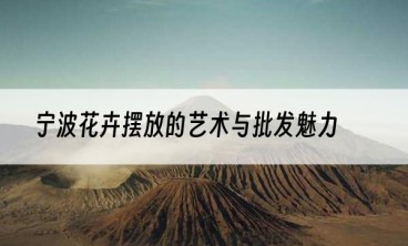 宁波花卉摆放的艺术与批发魅力