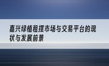 嘉兴绿植租摆市场与交易平台的现状与发展前景