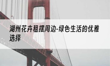 湖州花卉租摆周边-绿色生活的优雅选择