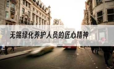 无锡绿化养护人员的匠心精神