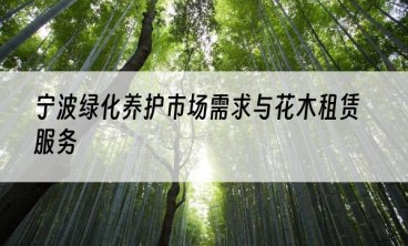 宁波绿化养护市场需求与花木租赁服务