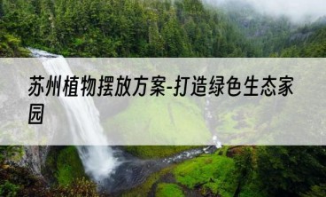 苏州植物摆放方案-打造绿色生态家园