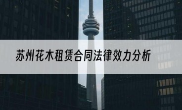 苏州花木租赁合同法律效力分析