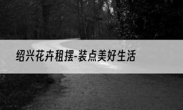 绍兴花卉租摆-装点美好生活