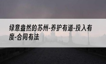绿意盎然的苏州-养护有道-投入有度-合同有法