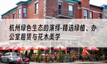 杭州绿色生态的演绎-精选绿植、办公室租赁与花木美学