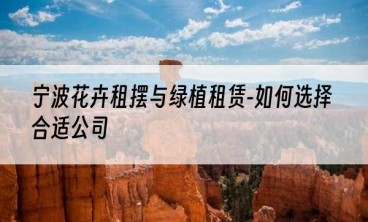 宁波花卉租摆与绿植租赁-如何选择合适公司