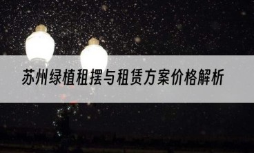 苏州绿植租摆与租赁方案价格解析
