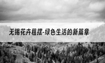 无锡花卉租摆-绿色生活的新篇章